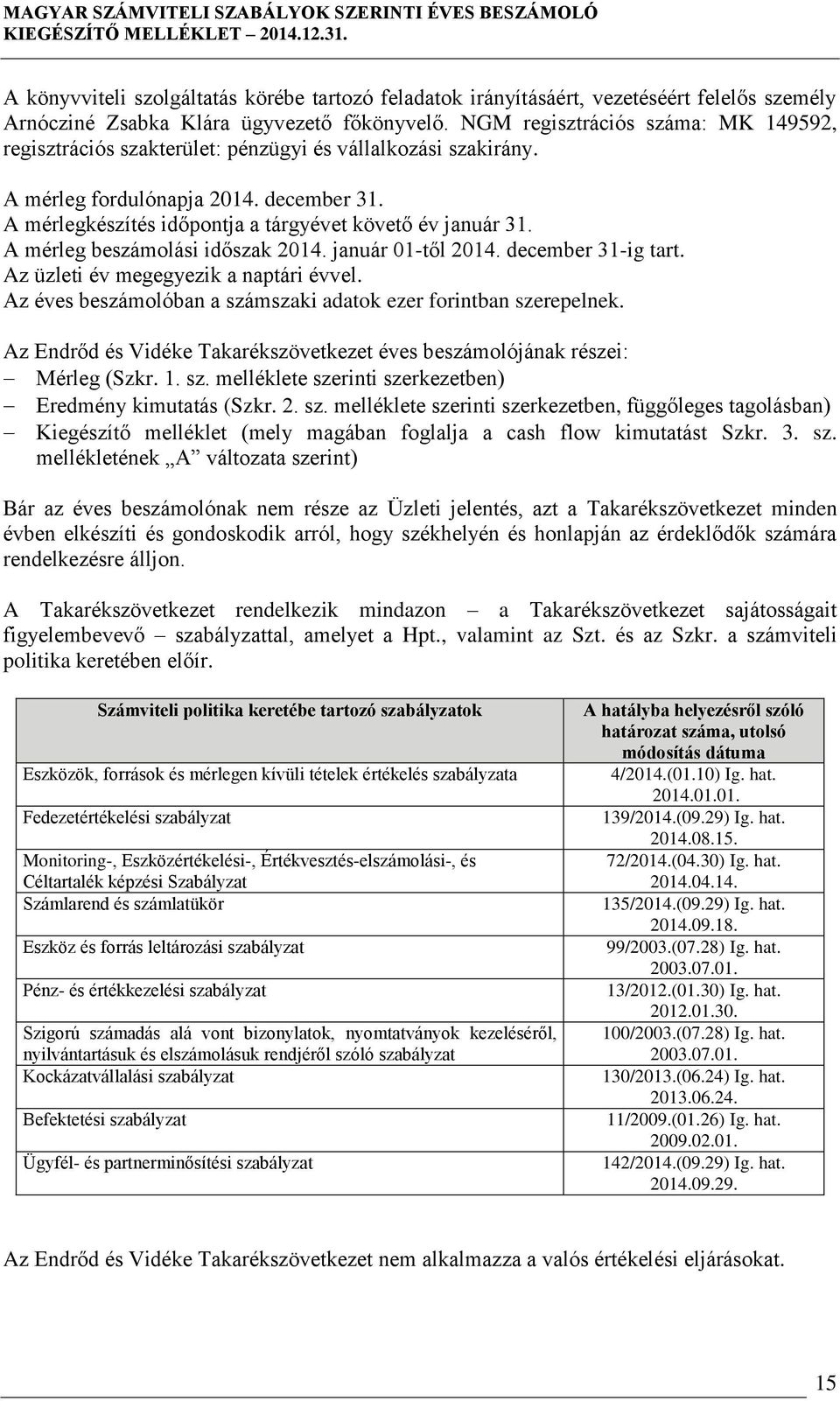 NGM regisztrációs száma: MK 149592, regisztrációs szakterület: pénzügyi és vállalkozási szakirány. A mérleg fordulónapja 2014. december 31. A mérlegkészítés időpontja a tárgyévet követő év január 31.