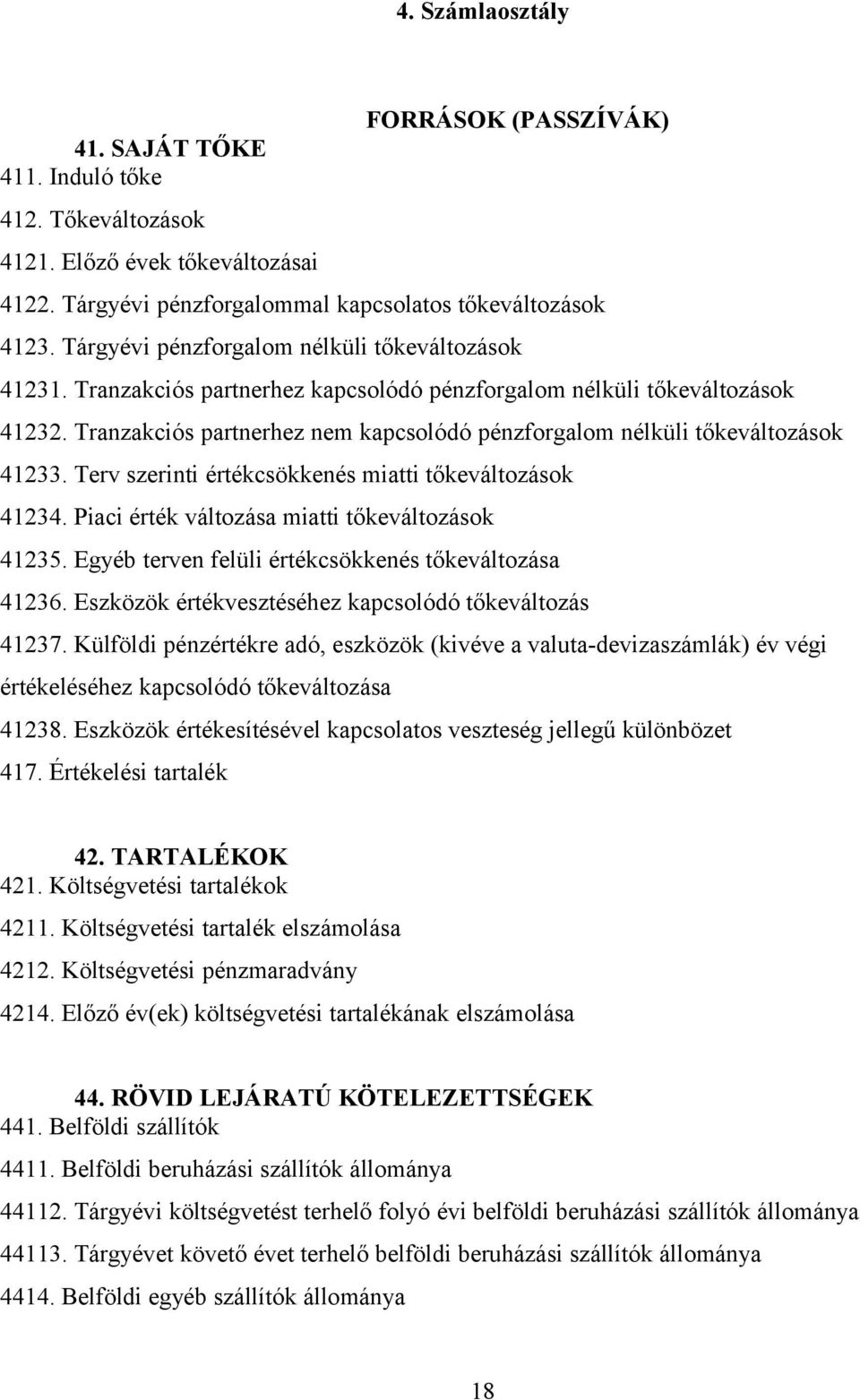 Tranzakciós partnerhez nem kapcsolódó pénzforgalom nélküli tőkeváltozások 41233. Terv szerinti értékcsökkenés miatti tőkeváltozások 41234. Piaci érték változása miatti tőkeváltozások 41235.