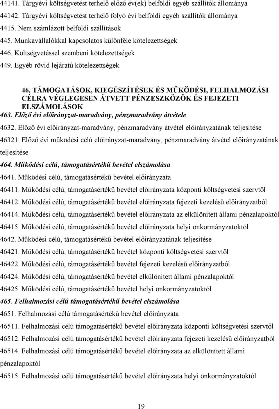 TÁMOGATÁSOK, KIEGÉSZÍTÉSEK ÉS MŰKÖDÉSI, FELHALMOZÁSI CÉLRA VÉGLEGESEN ÁTVETT PÉNZESZKÖZÖK ÉS FEJEZETI ELSZÁMOLÁSOK 463. Előző évi előirányzat-maradvány, pénzmaradvány átvétele 4632.