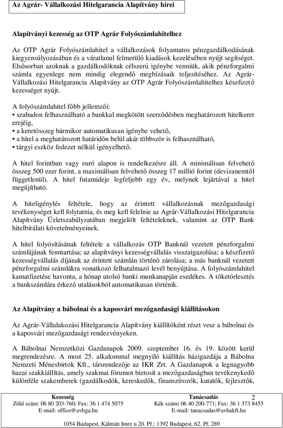 Elsősorban azoknak a gazdálkodóknak célszerű igénybe venniük, akik pénzforgalmi számla egyenlege nem mindig elegendő megbízásaik teljesítéséhez.