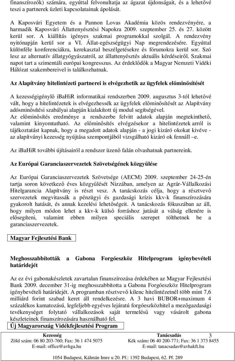 A kiállítás igényes szakmai programokkal szolgál. A rendezvény nyitónapján kerül sor a VI. Állat-egészségügyi Nap megrendezésére.