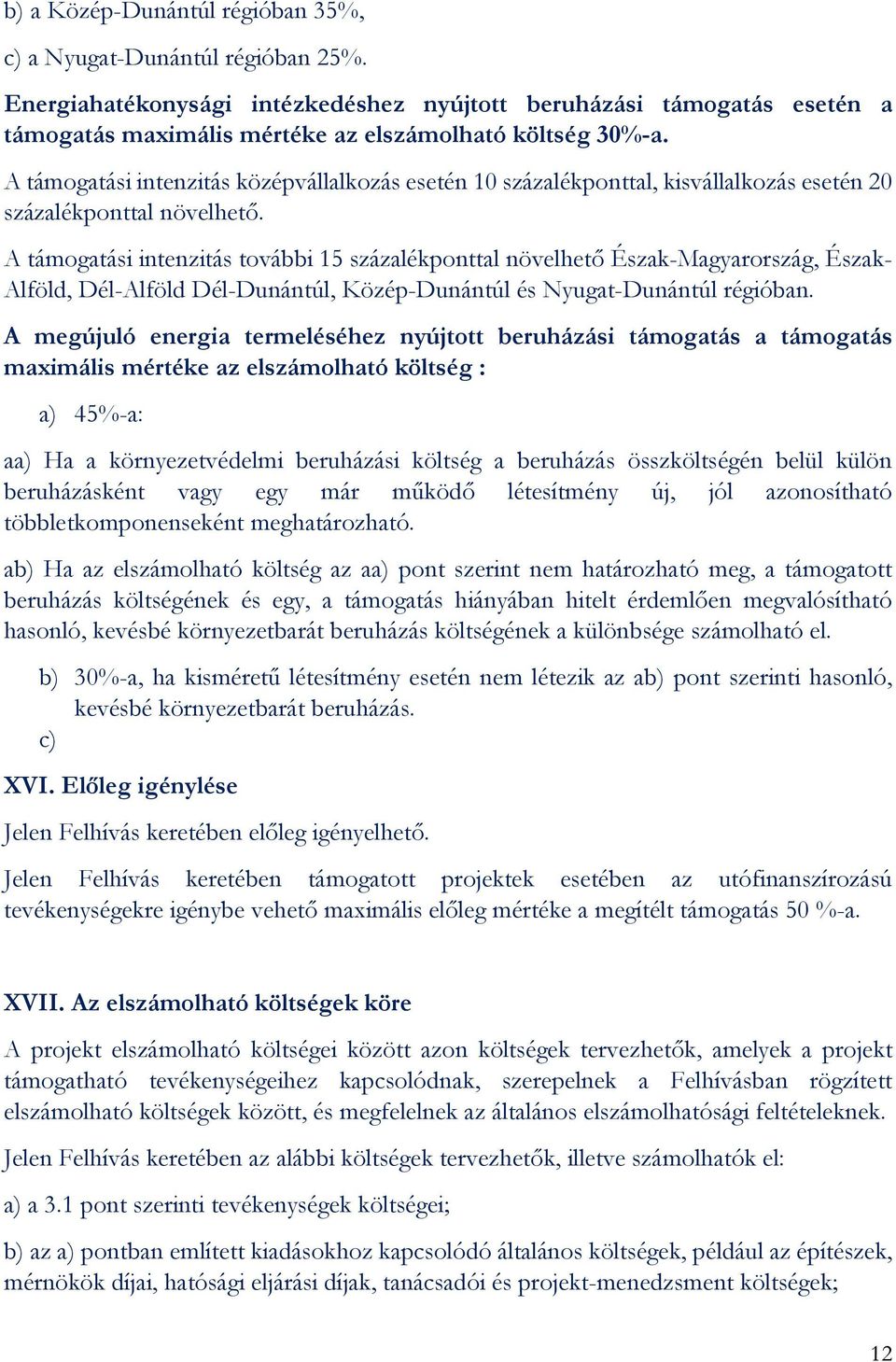 A támogatási intenzitás további 15 százalékponttal növelhető Észak-Magyarország, Észak- Alföld, Dél-Alföld Dél-Dunántúl, Közép-Dunántúl és Nyugat-Dunántúl régióban.
