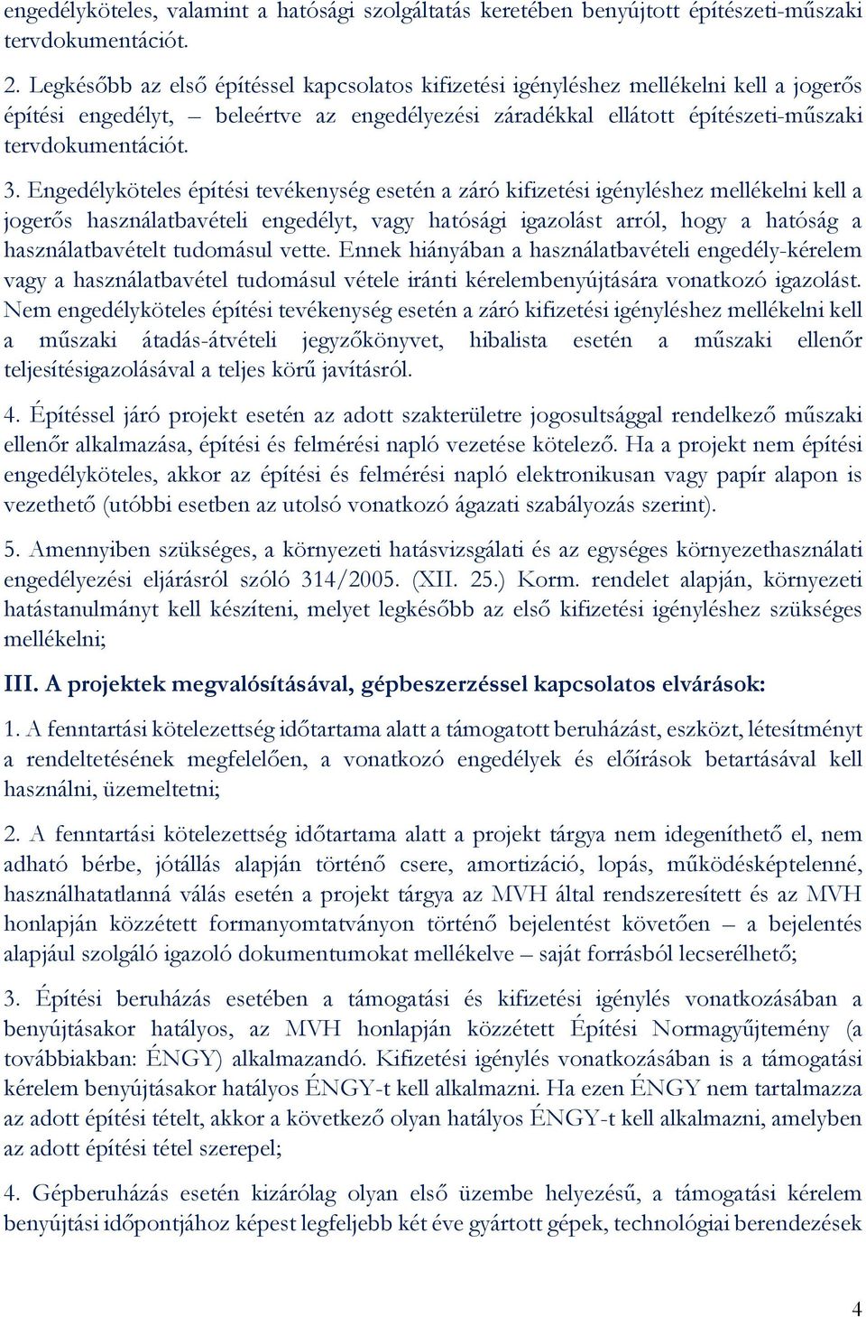 Engedélyköteles építési tevékenység esetén a záró kifizetési igényléshez mellékelni kell a jogerős használatbavételi engedélyt, vagy hatósági igazolást arról, hogy a hatóság a használatbavételt