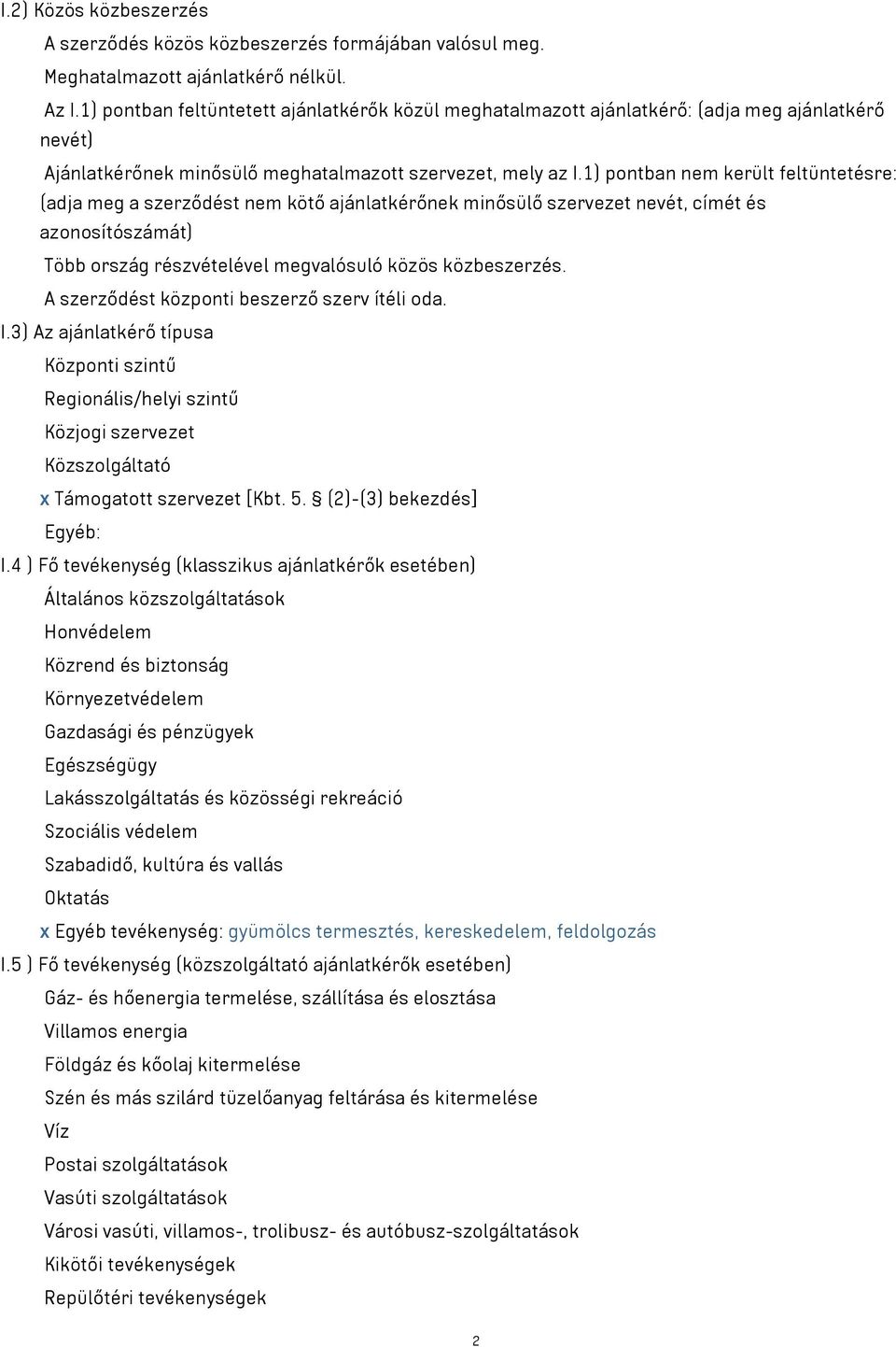 1) pontban nem került feltüntetésre: (adja meg a szerződést nem kötő ajánlatkérőnek minősülő szervezet nevét, címét és azonosítószámát) Több ország részvételével megvalósuló közös közbeszerzés.