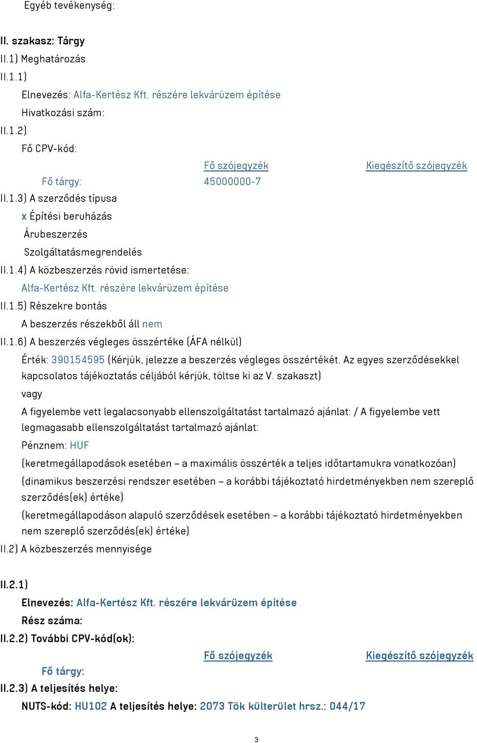 1.6) A beszerzés végleges összértéke (ÁFA nélkül) Érték: 390154595 (Kérjük, jelezze a beszerzés végleges összértékét. Az egyes szerződésekkel kapcsolatos tájékoztatás céljából kérjük, töltse ki az V.