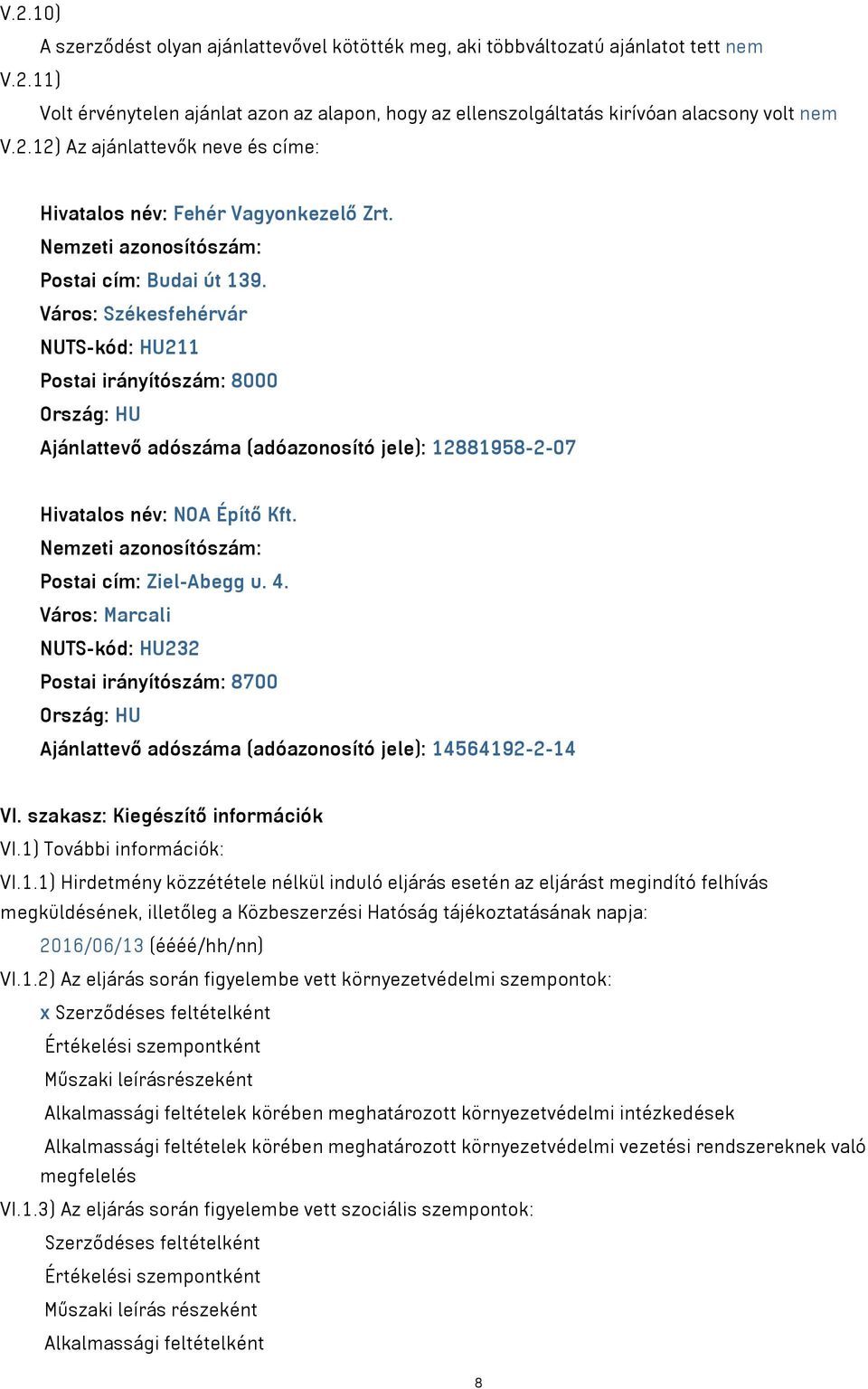 Város: Székesfehérvár NUTS-kód: HU211 Postai irányítószám: 8000 Ország: HU Ajánlattevő adószáma (adóazonosító jele): 12881958-2-07 Hivatalos név: NOA Építő Kft.