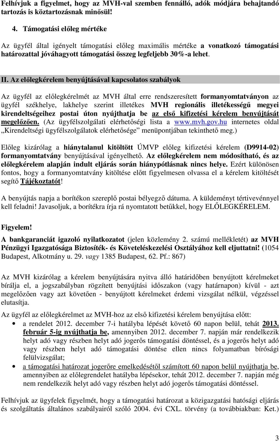Az előlegkérelem benyújtásával kapcsolatos szabályok Az ügyfél az előlegkérelmét az MVH által erre rendszeresített formanyomtatványon az ügyfél székhelye, lakhelye szerint illetékes MVH regionális