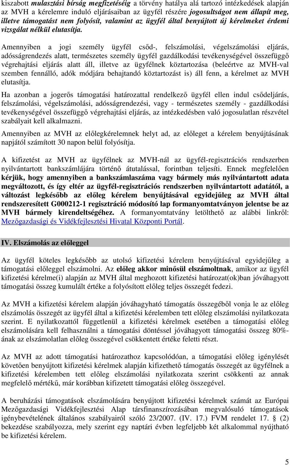 Amennyiben a jogi személy ügyfél csőd-, felszámolási, végelszámolási eljárás, adósságrendezés alatt, természetes személy ügyfél gazdálkodási tevékenységével összefüggő végrehajtási eljárás alatt áll,