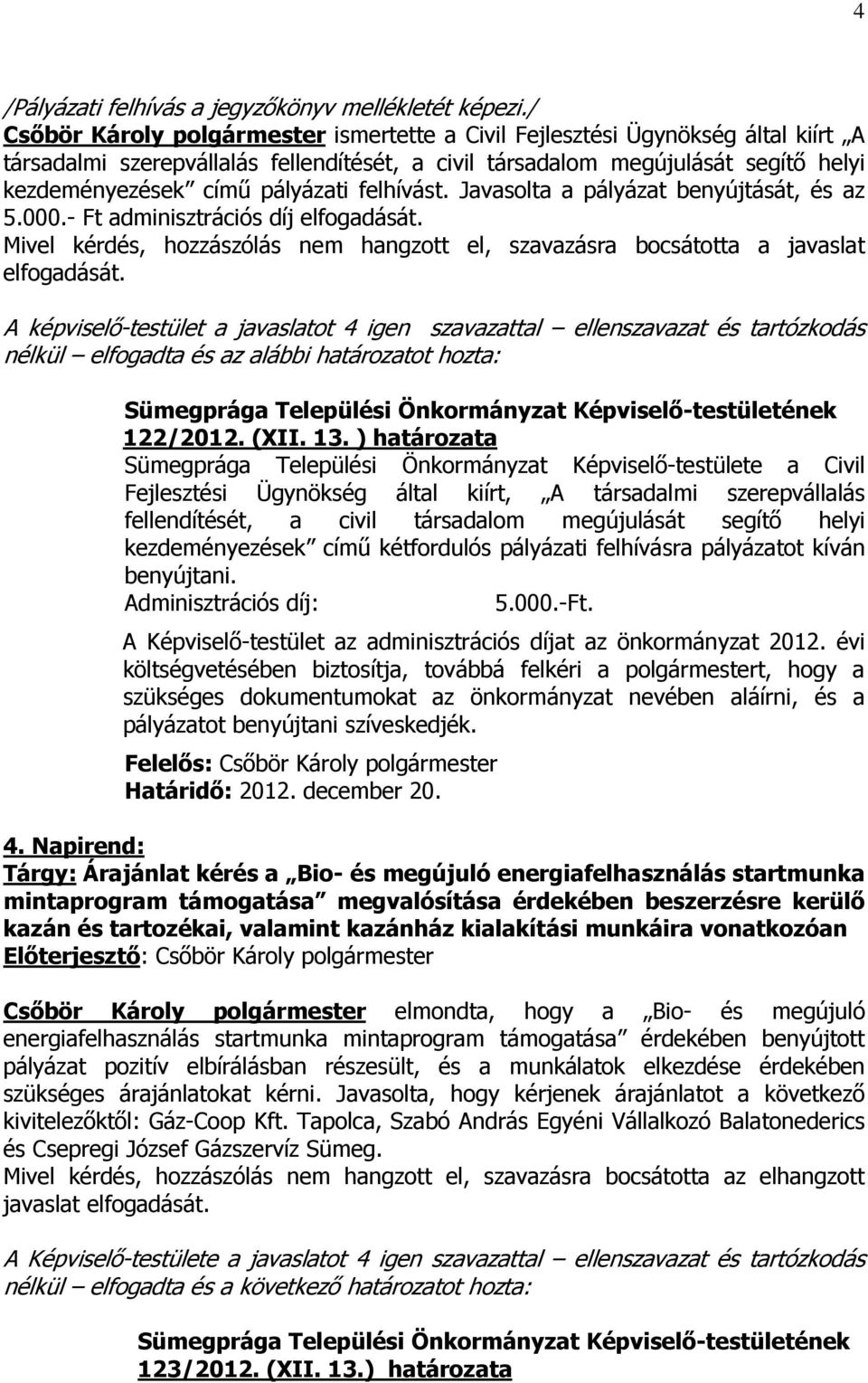 felhívást. Javasolta a pályázat benyújtását, és az 5.000.- Ft adminisztrációs díj elfogadását. Mivel kérdés, hozzászólás nem hangzott el, szavazásra bocsátotta a javaslat elfogadását.