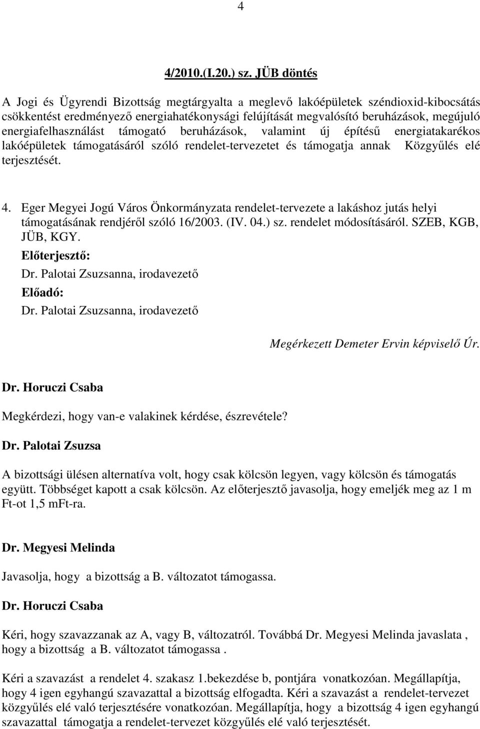 energiafelhasználást támogató beruházások, valamint új építésű energiatakarékos lakóépületek támogatásáról szóló rendelet-tervezetet és támogatja annak Közgyűlés elé terjesztését. 4.