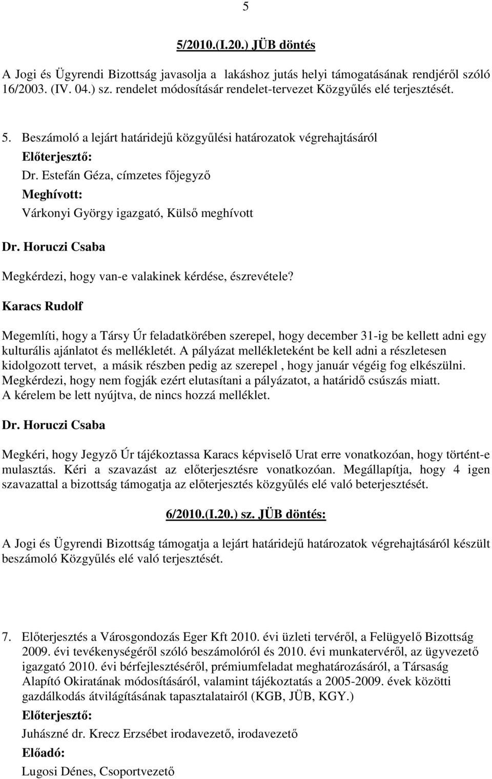 Estefán Géza, címzetes főjegyző Meghívott: Várkonyi György igazgató, Külső meghívott Karacs Rudolf Megemlíti, hogy a Társy Úr feladatkörében szerepel, hogy december 31-ig be kellett adni egy