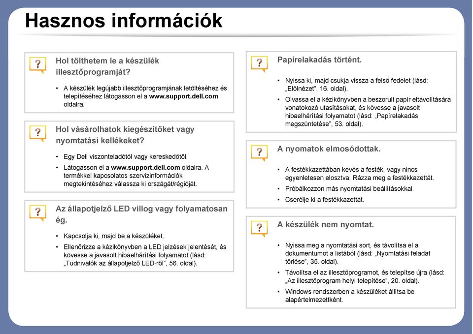 A termékkel kapcsolatos szervizinformációk megtekintéséhez válassza ki országát/régióját. Az állapotjelző LED villog vagy folyamatosan ég. Kapcsolja ki, majd be a készüléket.