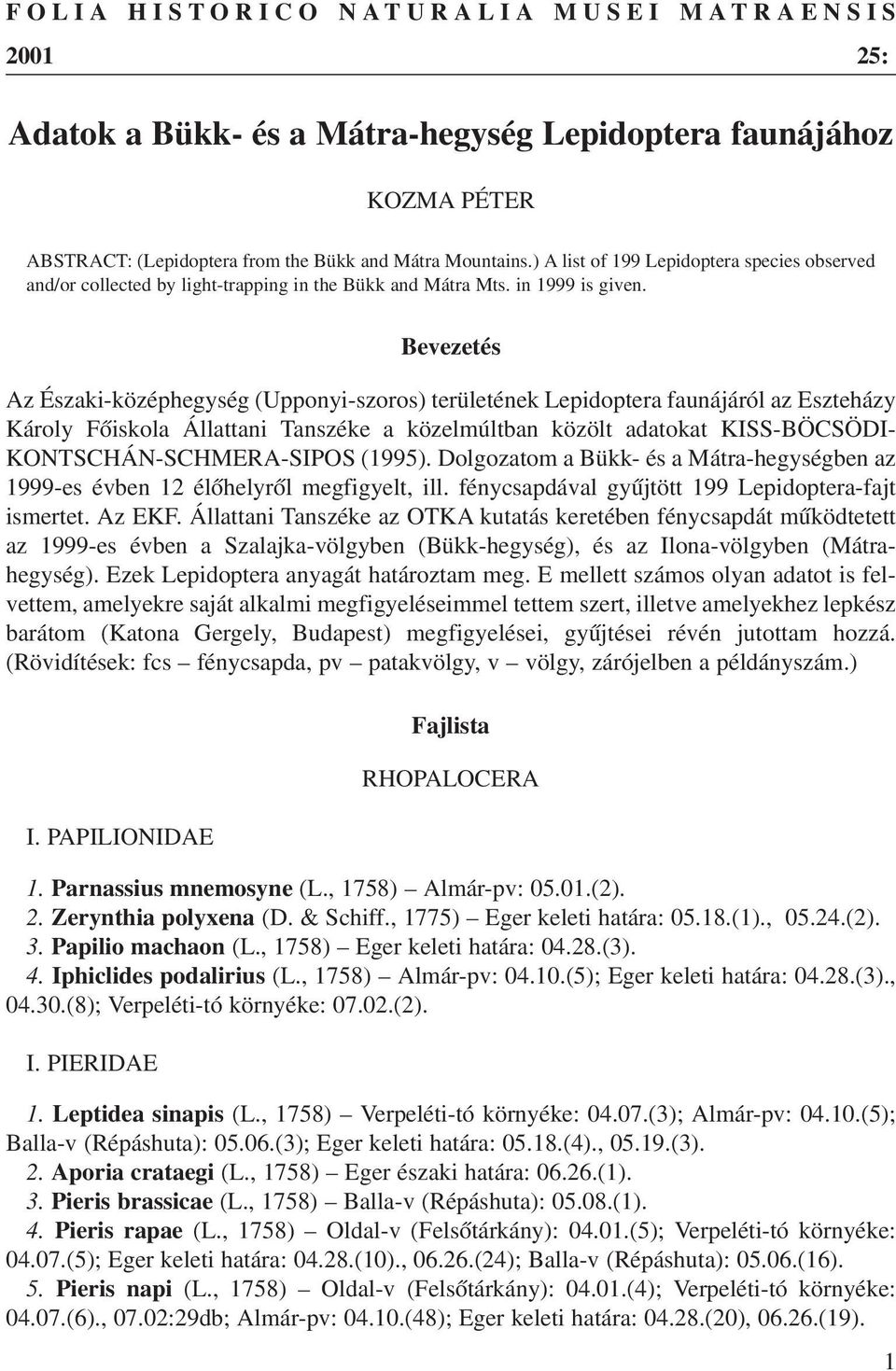 Bevezetés Az Északi-középhegység (Upponyi-szoros) területének Lepidoptera faunájáról az Eszteházy Károly Fõiskola Állattani Tanszéke a közelmúltban közölt adatokat KISS-BÖCSÖDI-
