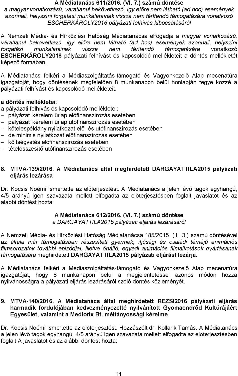 ESCHERKÁROLY2016 pályázati felhívás kibocsátásáról A Nemzeti Média- és Hírközlési Hatóság Médiatanácsa elfogadja a magyar vonatkozású, váratlanul bekövetkező, így előre nem látható (ad hoc) események