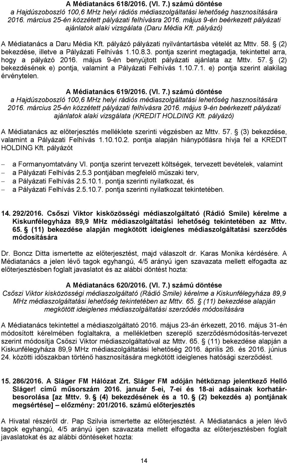 (2) bekezdése, illetve a Pályázati Felhívás 1.10.8.3. pontja szerint megtagadja, tekintettel arra, hogy a pályázó 2016. május 9-én benyújtott pályázati ajánlata az Mttv. 57.