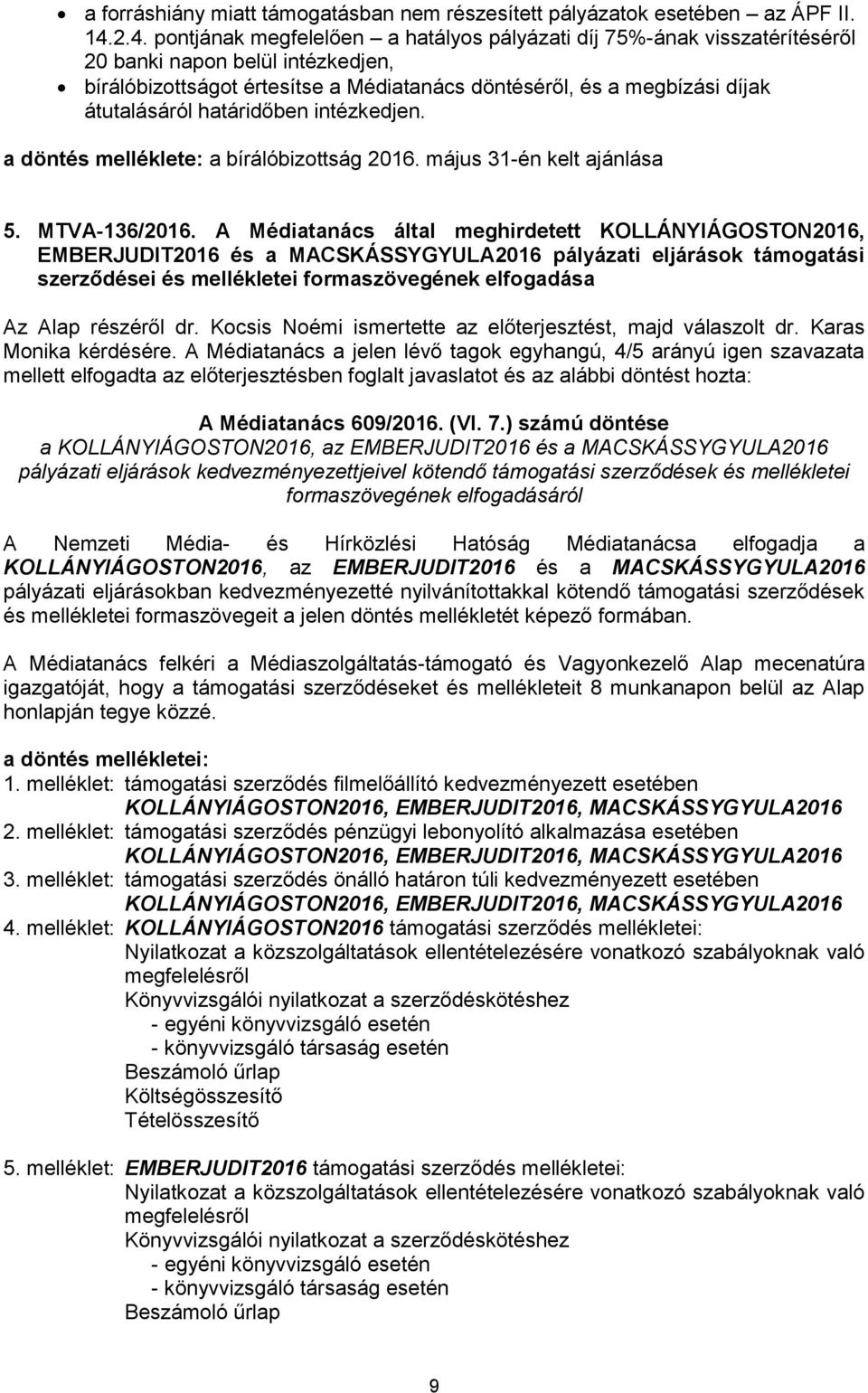 átutalásáról határidőben intézkedjen. a döntés melléklete: a bírálóbizottság 2016. május 31-én kelt ajánlása 5. MTVA-136/2016.