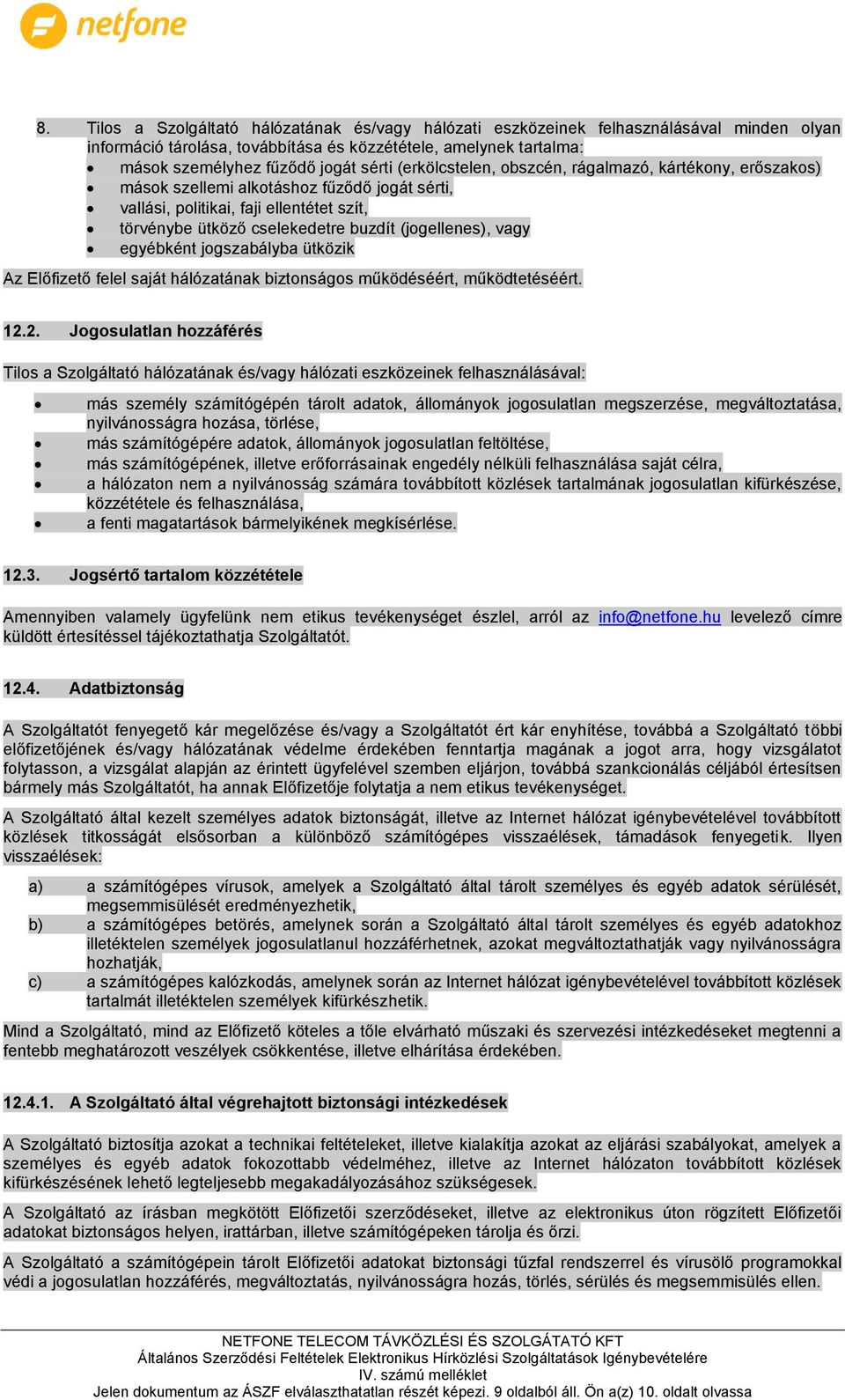vagy egyébként jogszabályba ütközik Az Előfizető felel saját hálózatának biztonságos működéséért, működtetéséért. 12.