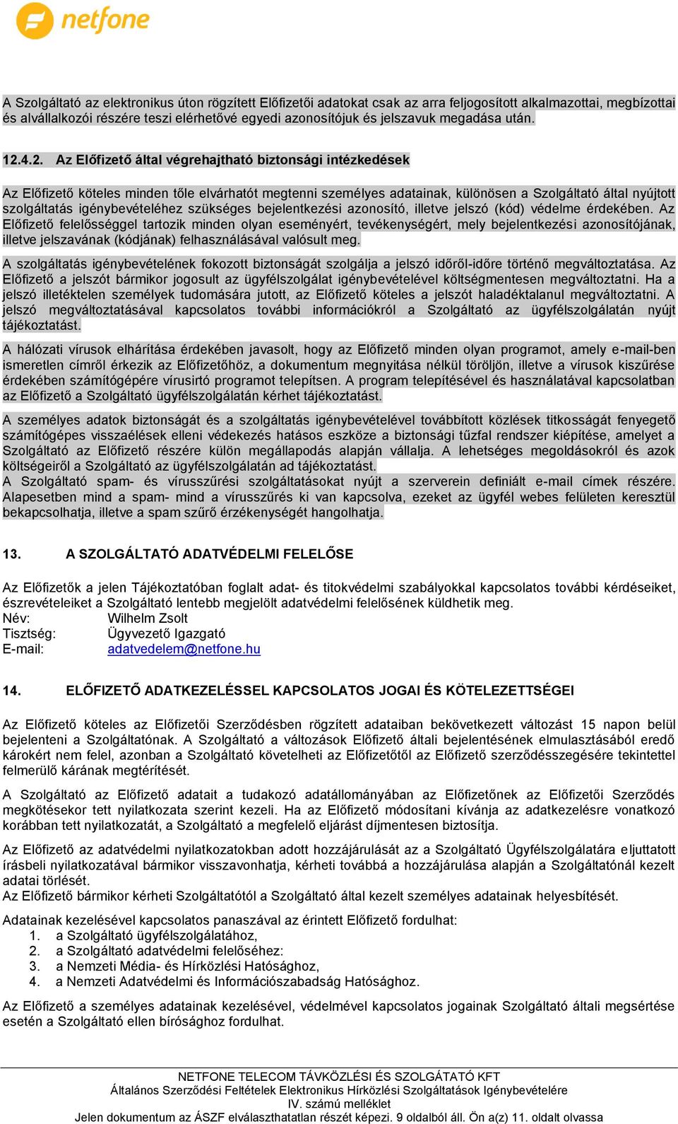 4.2. Az Előfizető által végrehajtható biztonsági intézkedések Az Előfizető köteles minden tőle elvárhatót megtenni személyes adatainak, különösen a Szolgáltató által nyújtott szolgáltatás