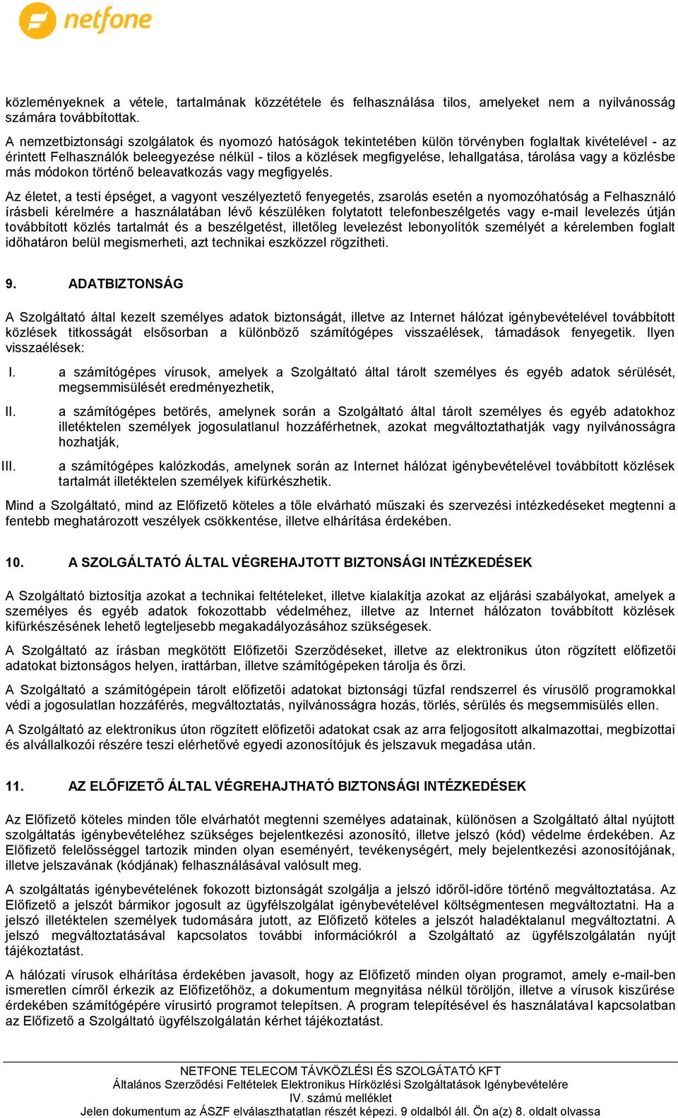 tárolása vagy a közlésbe más módokon történő beleavatkozás vagy megfigyelés.