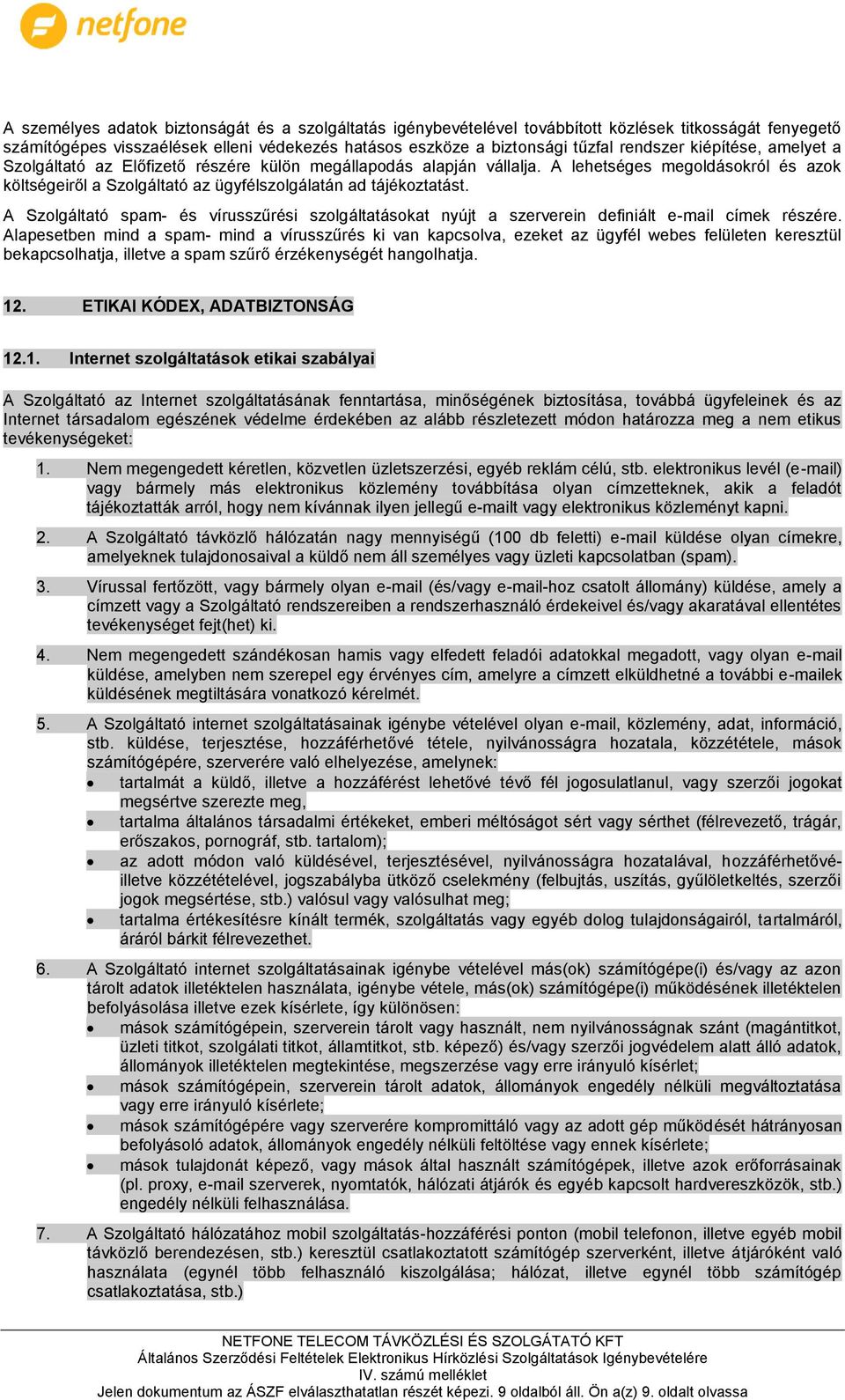 A Szolgáltató spam- és vírusszűrési szolgáltatásokat nyújt a szerverein definiált e-mail címek részére.