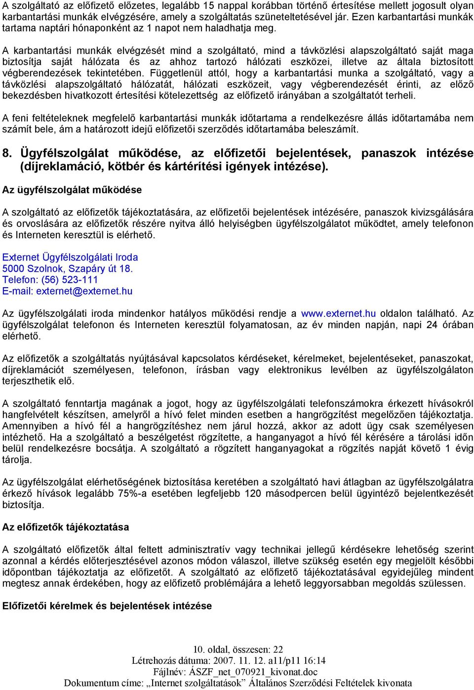 A karbantartási munkák elvégzését mind a szolgáltató, mind a távközlési alapszolgáltató saját maga biztosítja saját hálózata és az ahhoz tartozó hálózati eszközei, illetve az általa biztosított