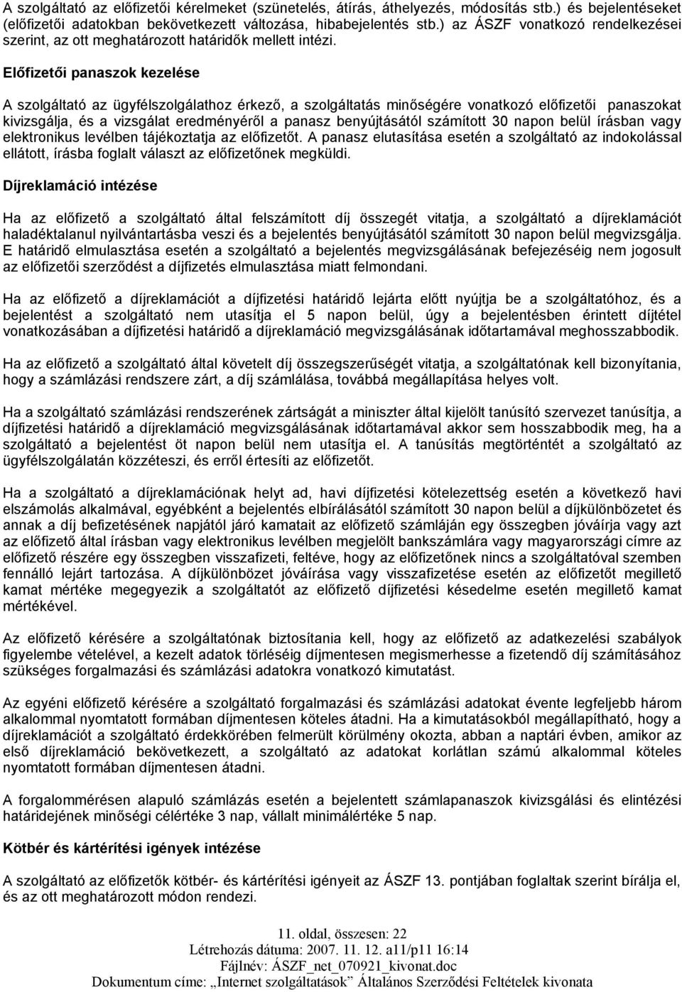 Előfizetői panaszok kezelése A szolgáltató az ügyfélszolgálathoz érkező, a szolgáltatás minőségére vonatkozó előfizetői panaszokat kivizsgálja, és a vizsgálat eredményéről a panasz benyújtásától