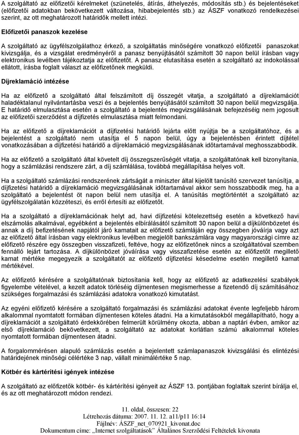 Előfizetői panaszok kezelése A szolgáltató az ügyfélszolgálathoz érkező, a szolgáltatás minőségére vonatkozó előfizetői panaszokat kivizsgálja, és a vizsgálat eredményéről a panasz benyújtásától