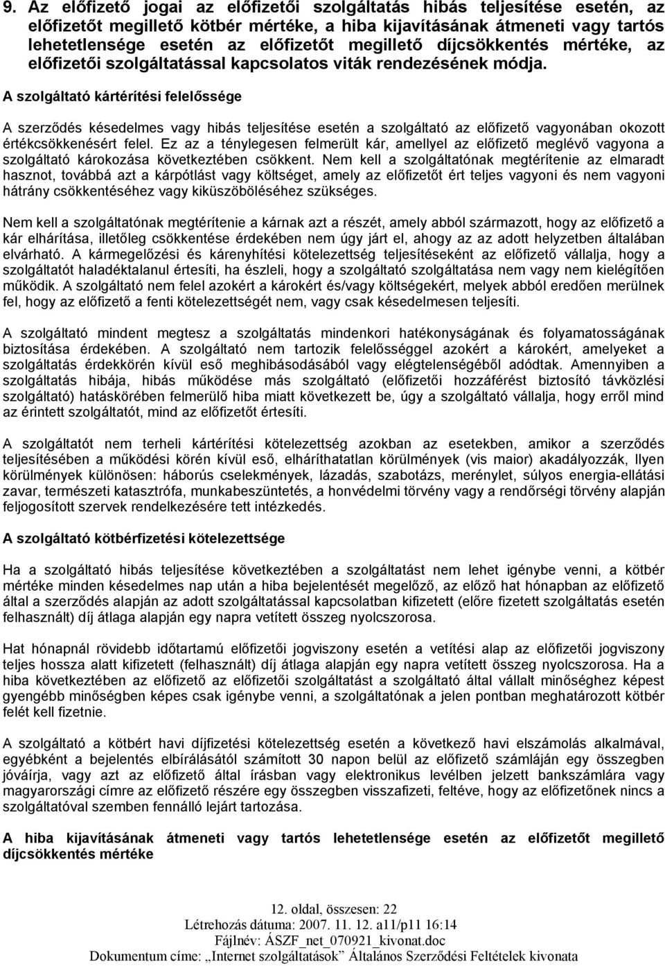 A szolgáltató kártérítési felelőssége A szerződés késedelmes vagy hibás teljesítése esetén a szolgáltató az előfizető vagyonában okozott értékcsökkenésért felel.