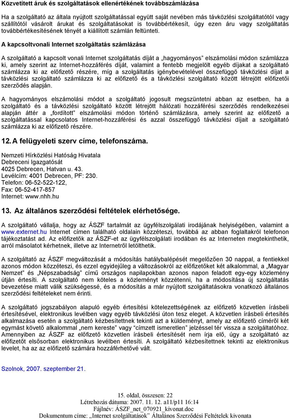 A kapcsoltvonali Internet szolgáltatás számlázása A szolgáltató a kapcsolt vonali Internet szolgáltatás díját a hagyományos elszámolási módon számlázza ki, amely szerint az Internet-hozzáférés díját,