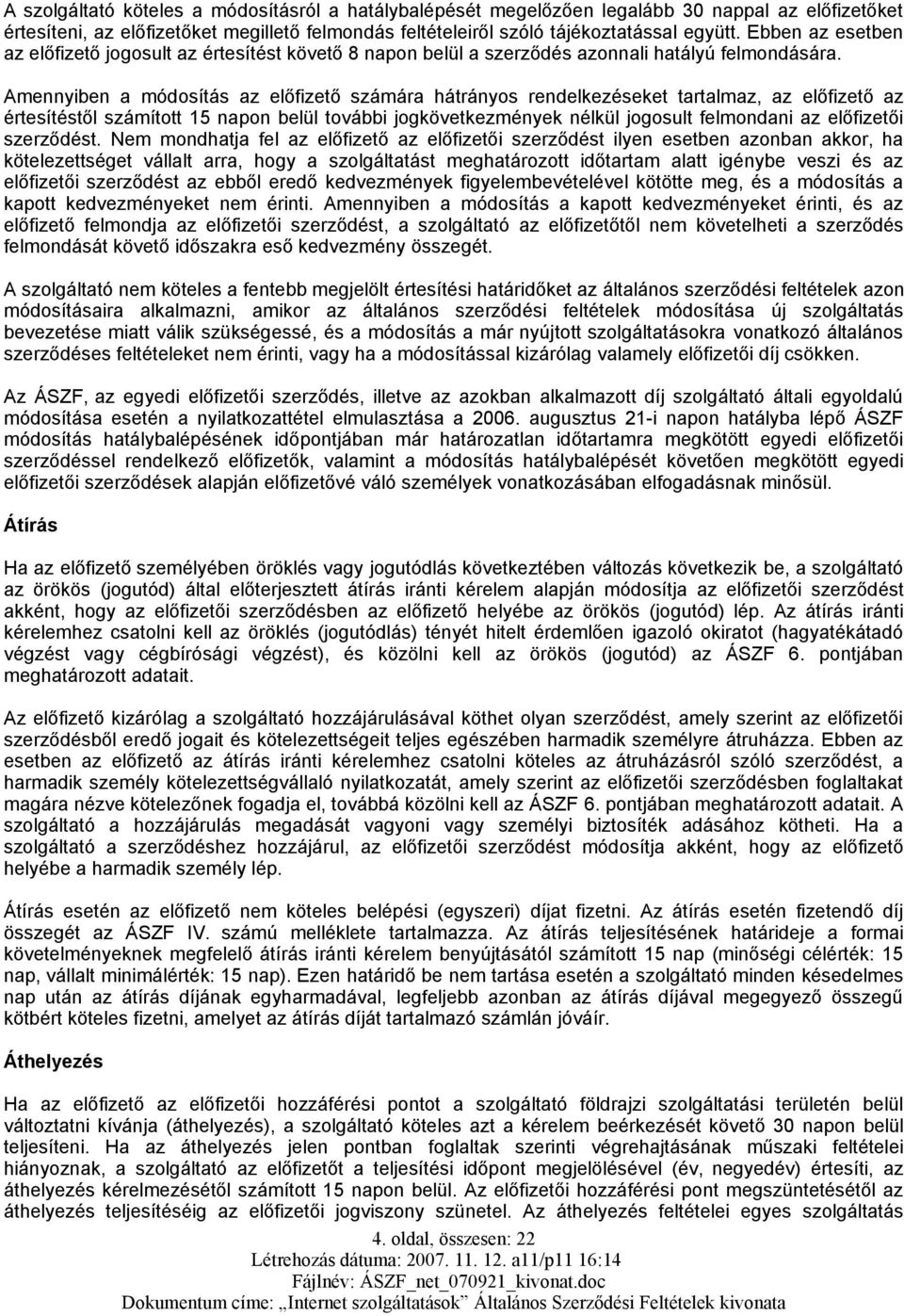 Amennyiben a módosítás az előfizető számára hátrányos rendelkezéseket tartalmaz, az előfizető az értesítéstől számított 15 napon belül további jogkövetkezmények nélkül jogosult felmondani az