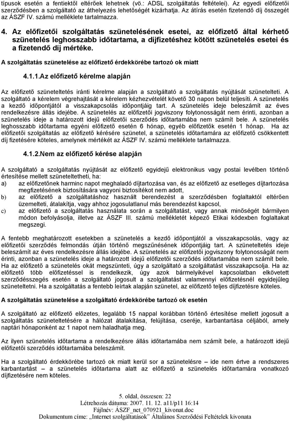 Az előfizetői szolgáltatás szünetelésének esetei, az előfizető által kérhető szünetelés leghosszabb időtartama, a díjfizetéshez kötött szünetelés esetei és a fizetendő díj mértéke.