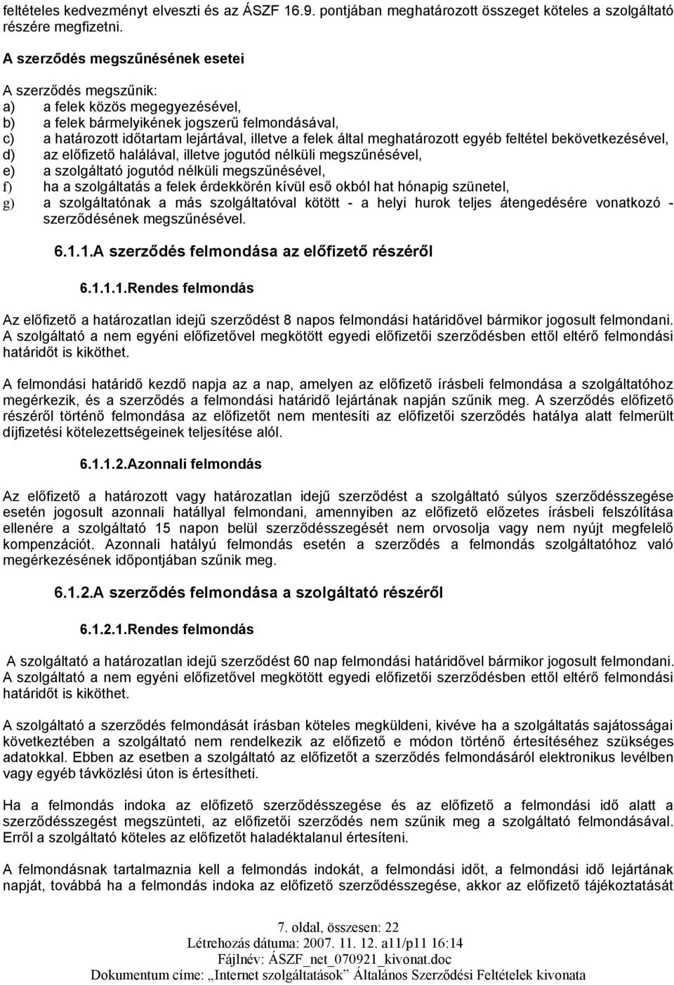 meghatározott egyéb feltétel bekövetkezésével, d) az előfizető halálával, illetve jogutód nélküli megszűnésével, e) a szolgáltató jogutód nélküli megszűnésével, f) ha a szolgáltatás a felek