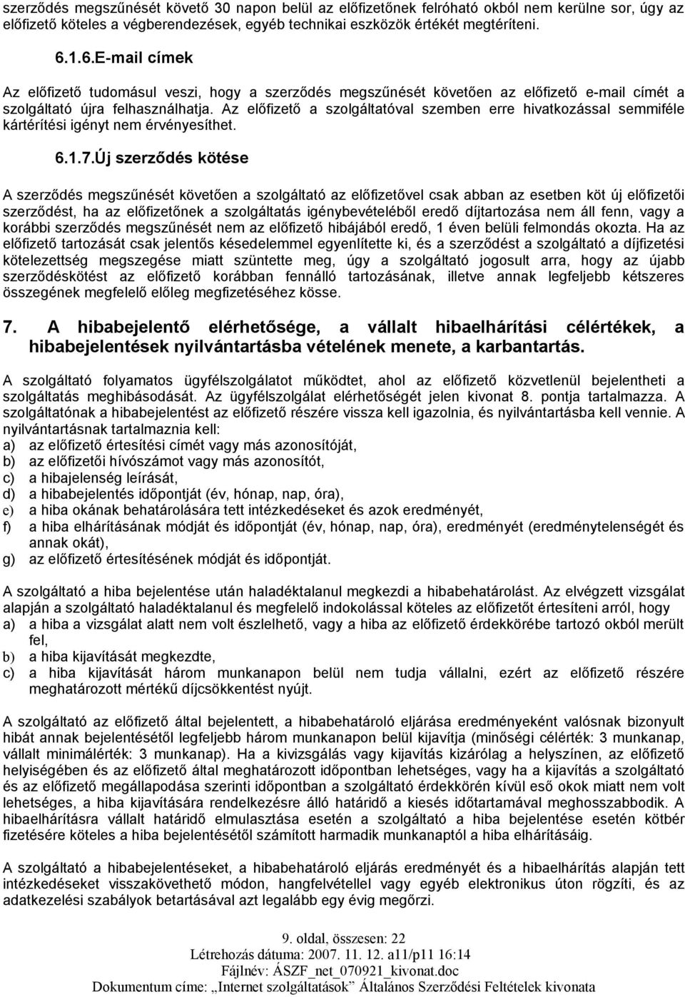 Az előfizető a szolgáltatóval szemben erre hivatkozással semmiféle kártérítési igényt nem érvényesíthet. 6.1.7.