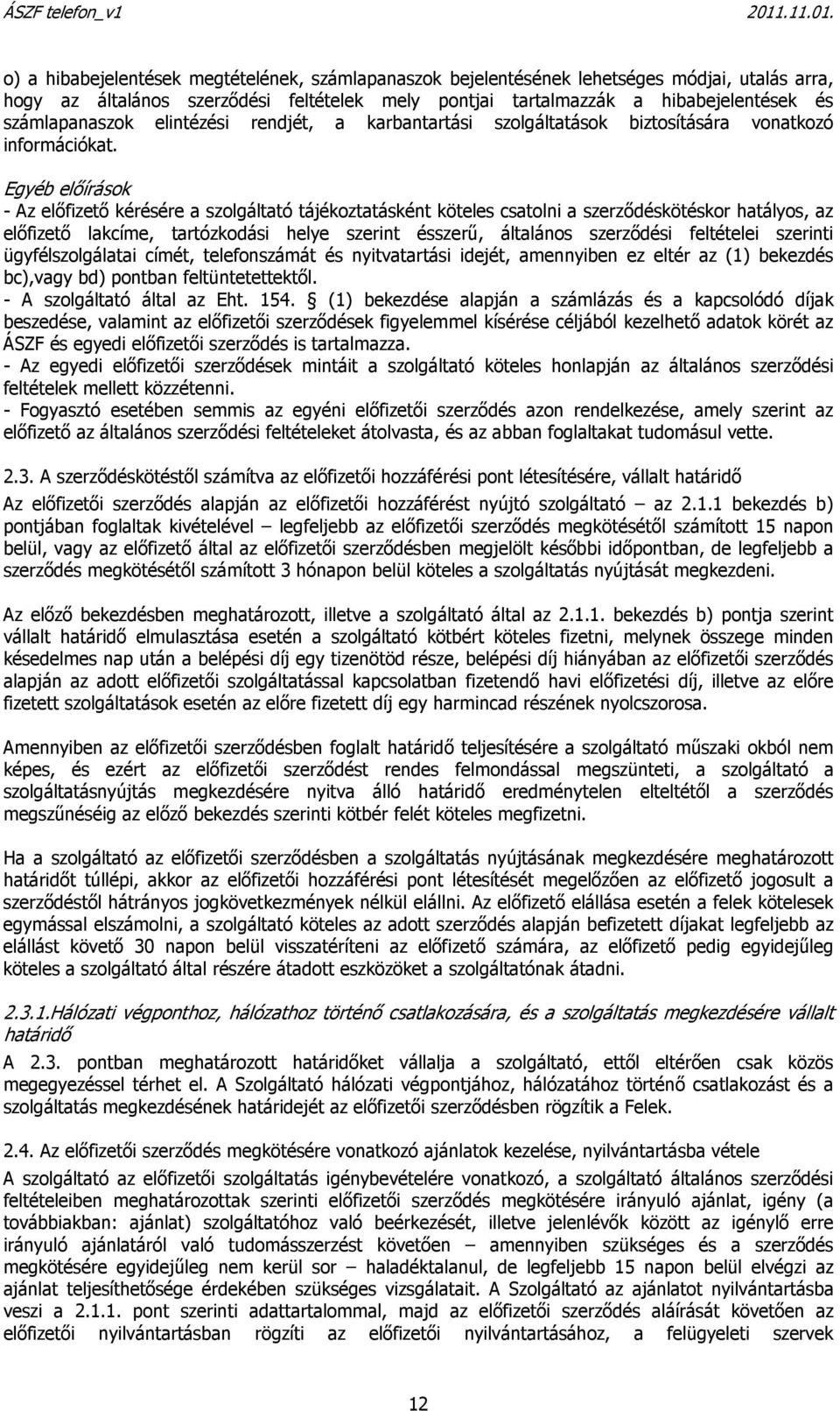 Egyéb előírások - Az előfizető kérésére a szolgáltató tájékoztatásként köteles csatolni a szerződéskötéskor hatályos, az előfizető lakcíme, tartózkodási helye szerint ésszerű, általános szerződési