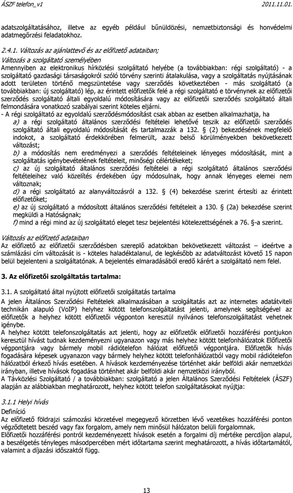 gazdasági társaságokról szóló törvény szerinti átalakulása, vagy a szolgáltatás nyújtásának adott területen történő megszüntetése vagy szerződés következtében - más szolgáltató (a továbbiakban: új