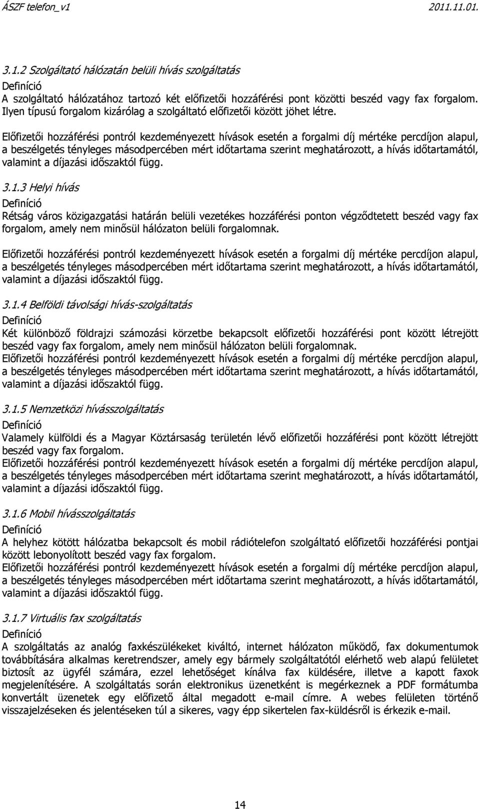 Előfizetői hozzáférési pontról kezdeményezett hívások esetén a forgalmi díj mértéke percdíjon alapul, a beszélgetés tényleges másodpercében mért időtartama szerint meghatározott, a hívás