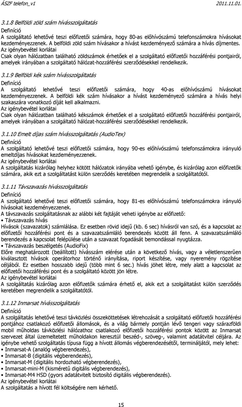 Az igénybevétel korlátai Csak olyan hálózatban található zöldszámok érhetőek el a szolgáltató előfizetői hozzáférési pontjairól, amelyek irányában a szolgáltató hálózat-hozzáférési szerződésekkel