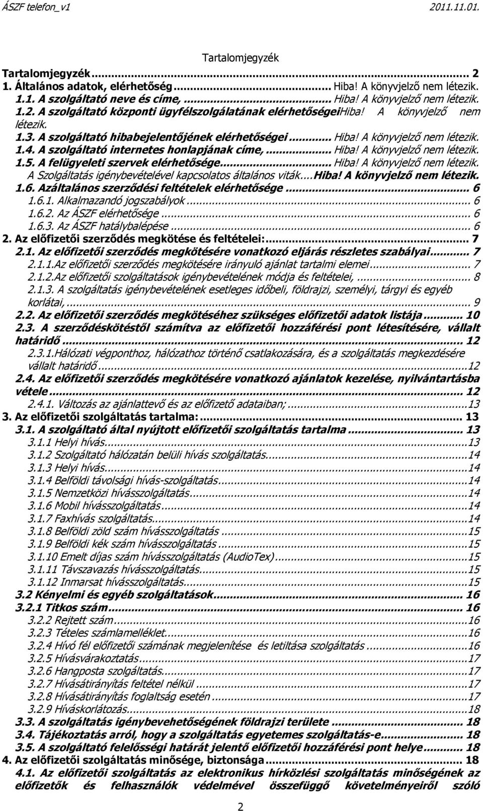 A felügyeleti szervek elérhetősége...hiba! A könyvjelző nem létezik. A Szolgáltatás igénybevételével kapcsolatos általános viták...hiba! A könyvjelző nem létezik. 1.6.