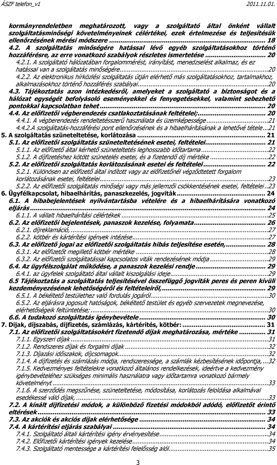 A szolgáltató hálózatában forgalommérést, irányítást, menedzselést alkalmaz, és ez hatással van a szolgáltatás minőségére...20