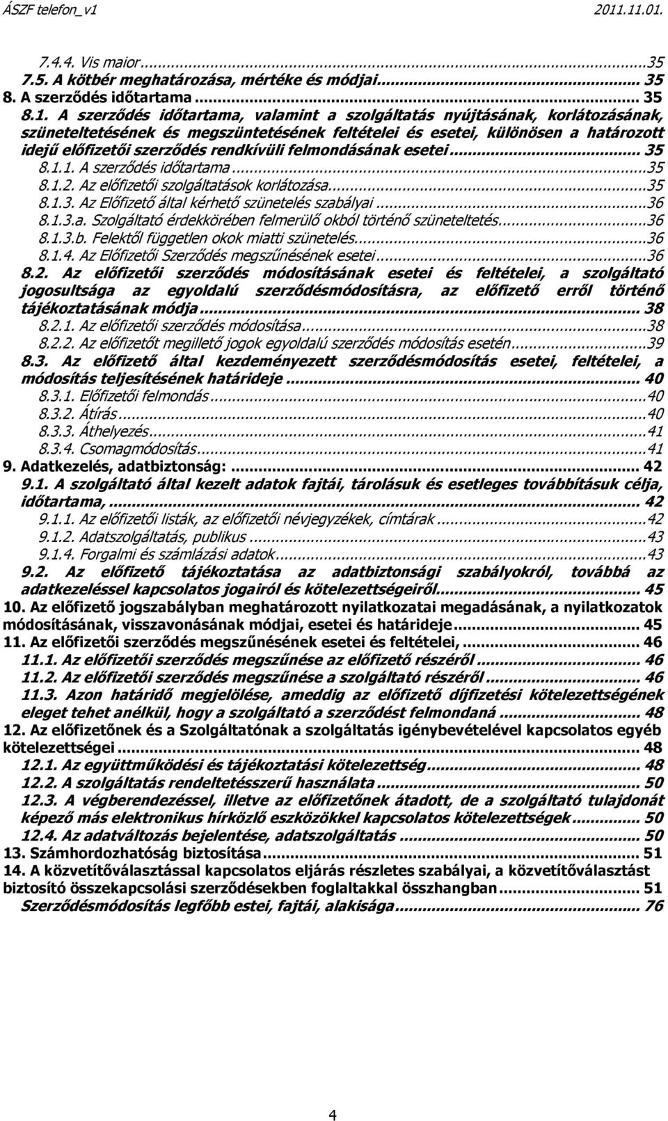 felmondásának esetei...35 8.1.1. A szerződés időtartama...35 8.1.2. Az előfizetői szolgáltatások korlátozása...35 8.1.3. Az Előfizető által kérhető szünetelés szabályai...36 8.1.3.a. Szolgáltató érdekkörében felmerülő okból történő szüneteltetés.