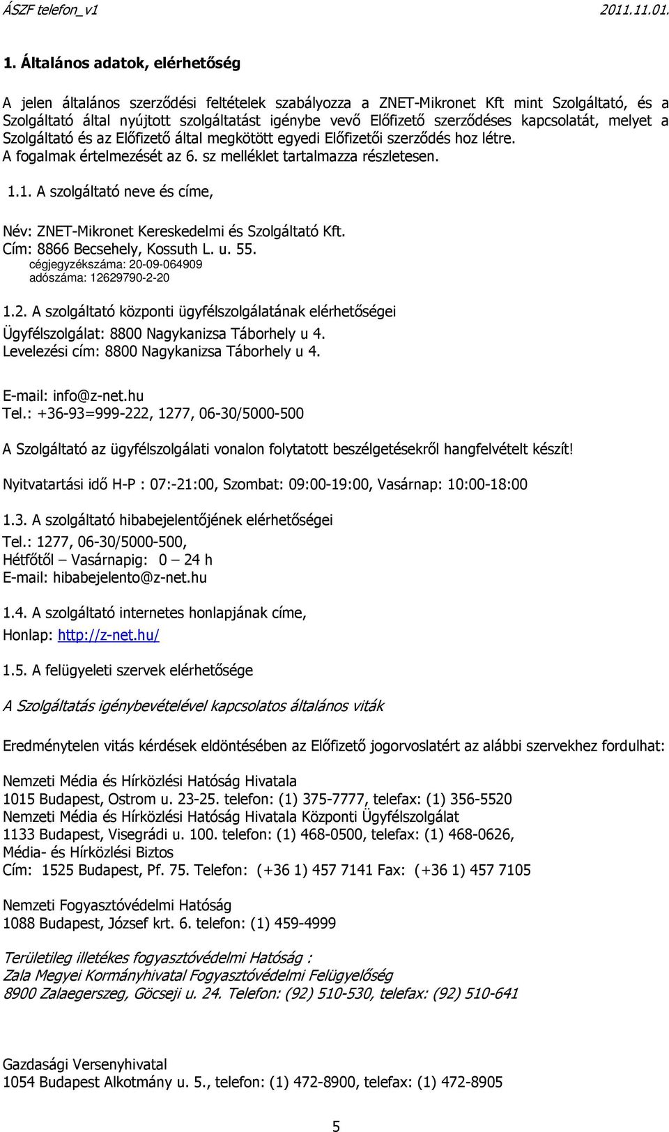 1. A szolgáltató neve és címe, Név: ZNET-Mikronet Kereskedelmi és Szolgáltató Kft. Cím: 8866 Becsehely, Kossuth L. u. 55. cégjegyzékszáma: 20