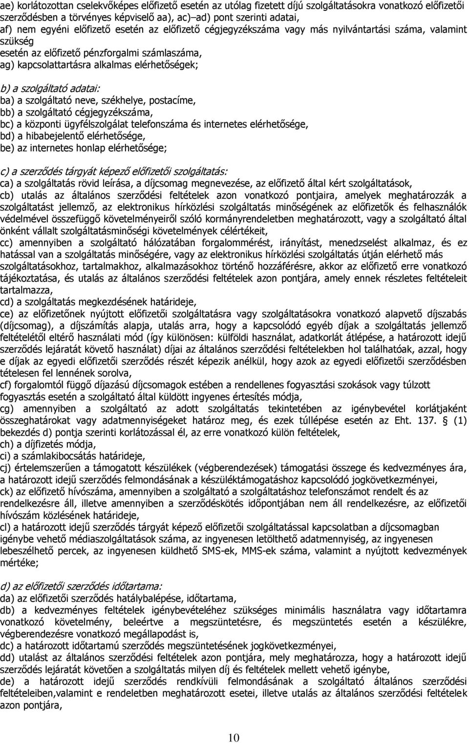 szolgáltató adatai: ba) a szolgáltató neve, székhelye, postacíme, bb) a szolgáltató cégjegyzékszáma, bc) a központi ügyfélszolgálat telefonszáma és internetes elérhetősége, bd) a hibabejelentő