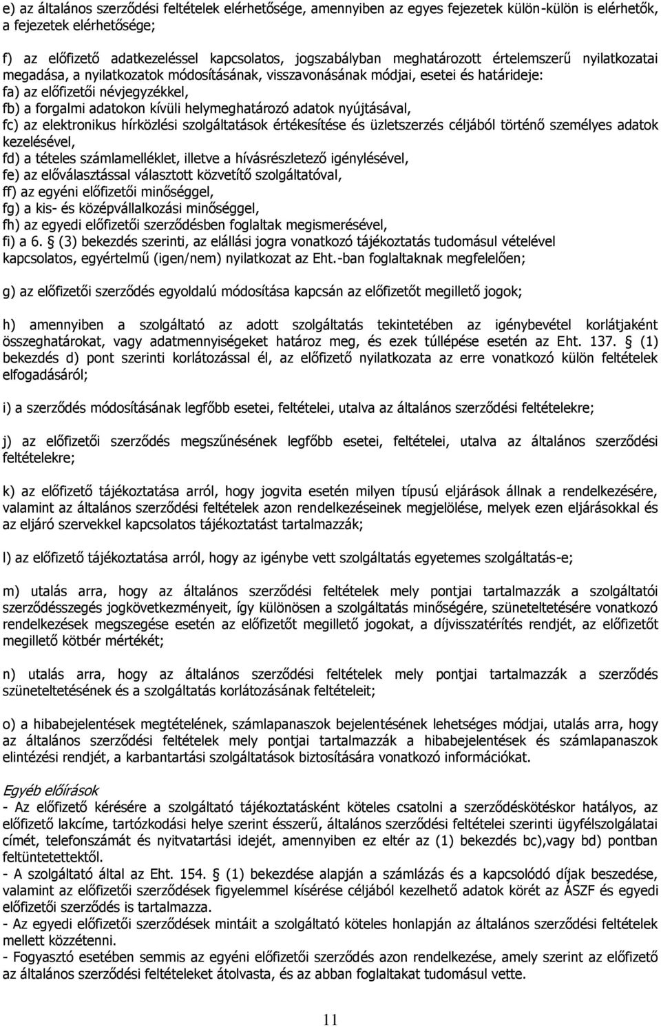 helymeghatározó adatok nyújtásával, fc) az elektronikus hírközlési szolgáltatások értékesítése és üzletszerzés céljából történő személyes adatok kezelésével, fd) a tételes számlamelléklet, illetve a