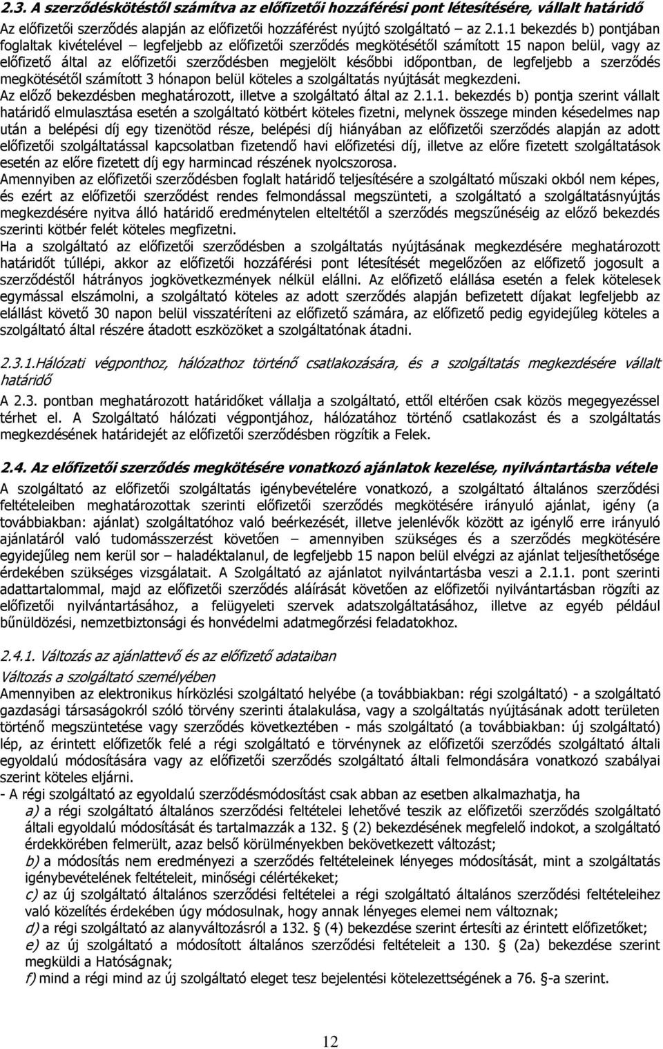 időpontban, de legfeljebb a szerződés megkötésétől számított 3 hónapon belül köteles a szolgáltatás nyújtását megkezdeni. Az előző bekezdésben meghatározott, illetve a szolgáltató által az 2.1.