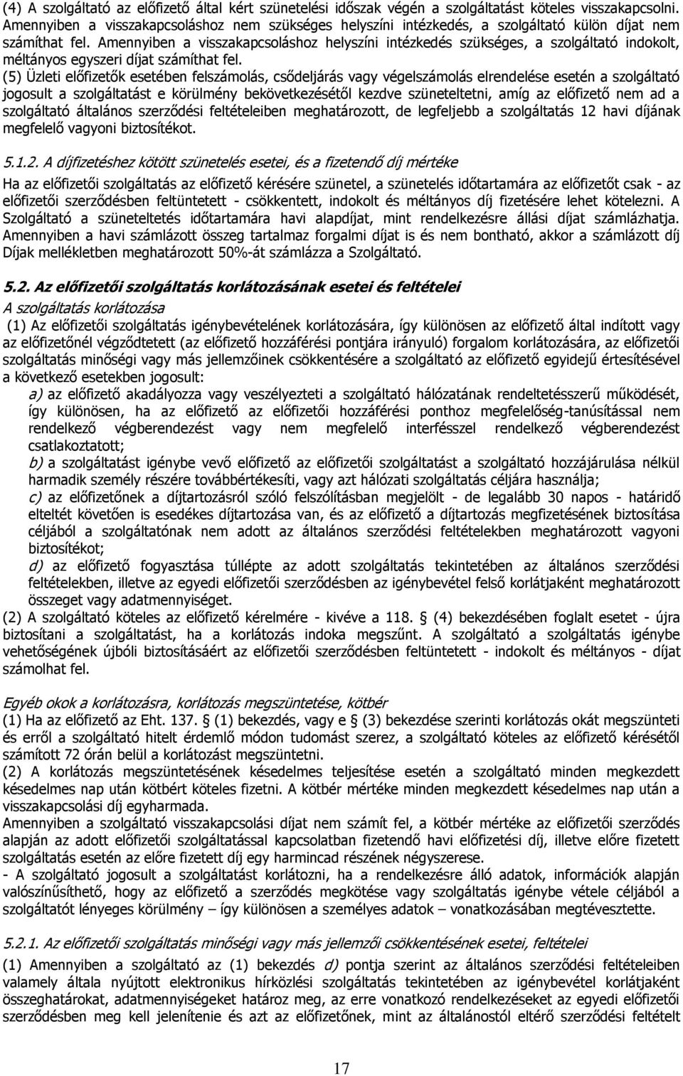 Amennyiben a visszakapcsoláshoz helyszíni intézkedés szükséges, a szolgáltató indokolt, méltányos egyszeri díjat számíthat fel.