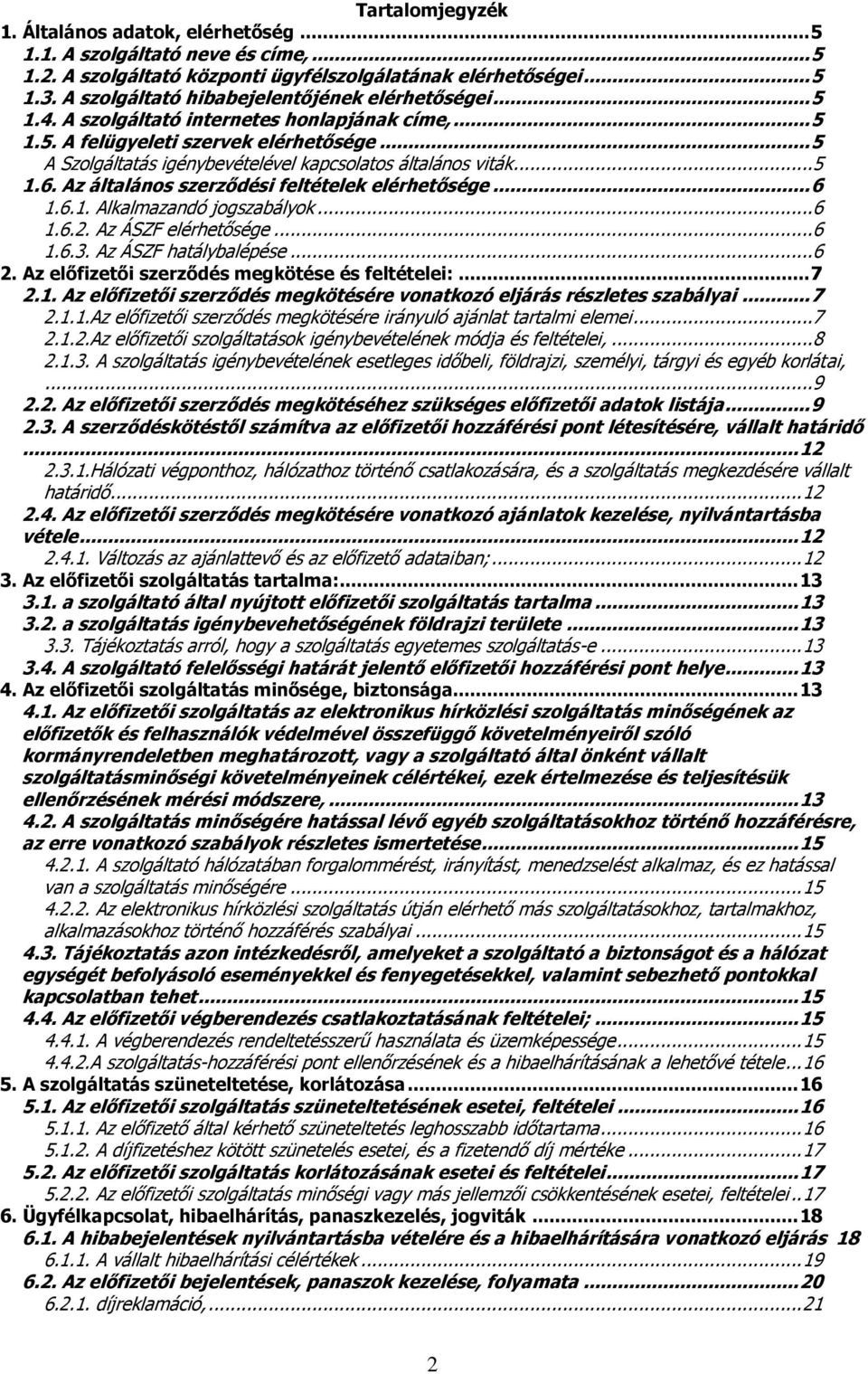 .. 5 A Szolgáltatás igénybevételével kapcsolatos általános viták... 5 1.6. Az általános szerződési feltételek elérhetősége... 6 1.6.1. Alkalmazandó jogszabályok... 6 1.6.2. Az ÁSZF elérhetősége... 6 1.6.3.