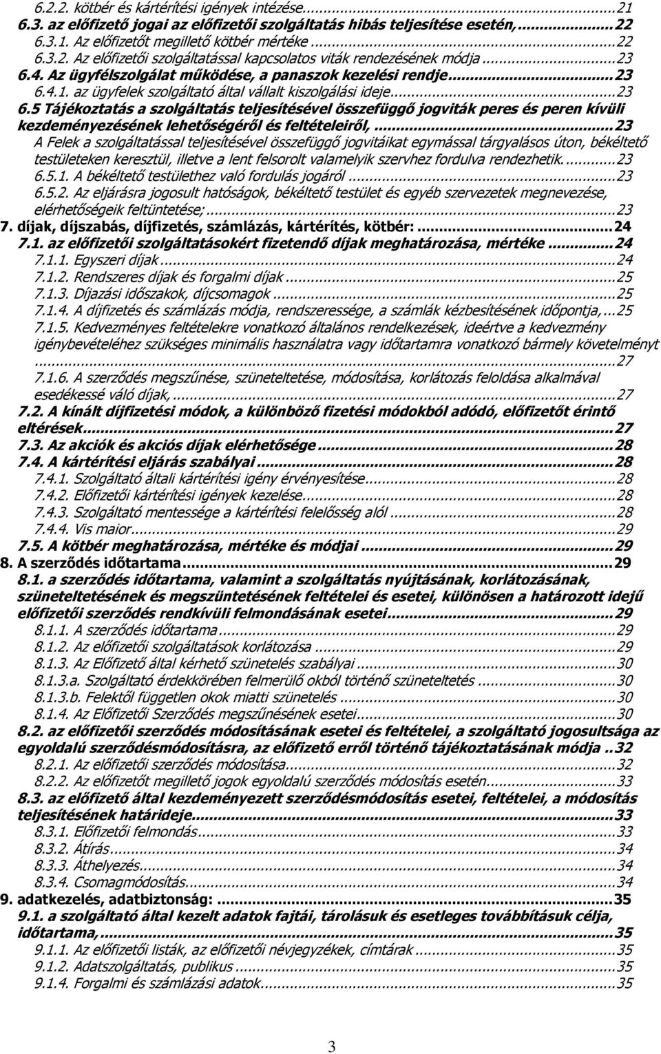 .. 23 A Felek a szolgáltatással teljesítésével összefüggő jogvitáikat egymással tárgyalásos úton, békéltető testületeken keresztül, illetve a lent felsorolt valamelyik szervhez fordulva rendezhetik.