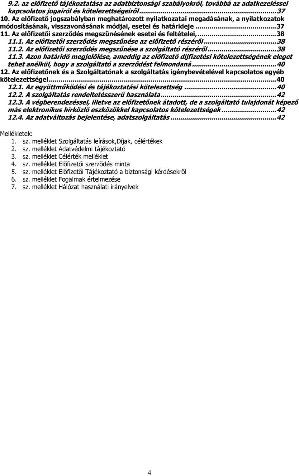 Az előfizetői szerződés megszűnésének esetei és feltételei,... 38 11.1. Az előfizetői szerződés megszűnése az előfizető részéről... 38 11.2. Az előfizetői szerződés megszűnése a szolgáltató részéről.