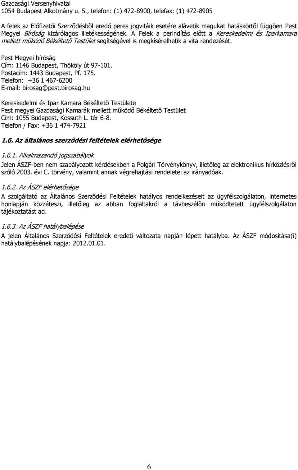 A Felek a perindítás előtt a Kereskedelmi és Iparkamara mellett működő Békéltető Testület segítségével is megkísérelhetik a vita rendezését. Pest Megyei bíróság Cím: 1146 Budapest, Thököly út 97-101.