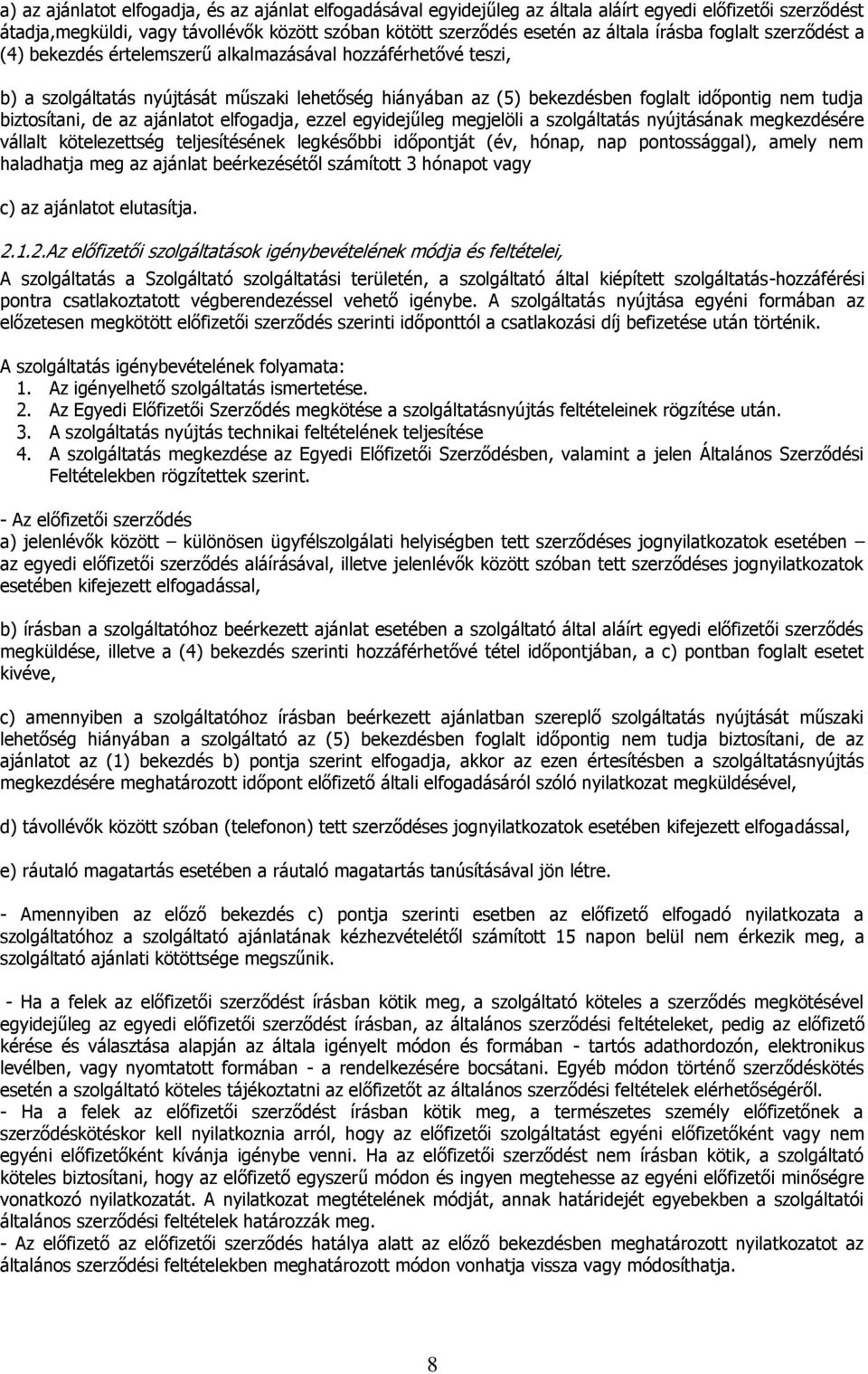 biztosítani, de az ajánlatot elfogadja, ezzel egyidejűleg megjelöli a szolgáltatás nyújtásának megkezdésére vállalt kötelezettség teljesítésének legkésőbbi időpontját (év, hónap, nap pontossággal),